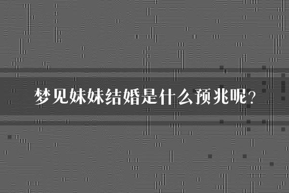 梦见妹妹出嫁有什么特殊预兆或象征意义？